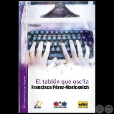 EL TABLÓN QUE OSCILA - COLECCIÓN LITERATURA PARAGUAYA 4 - Autor: FRANCISCO PÉREZ-MARICEVICH - Año 2016